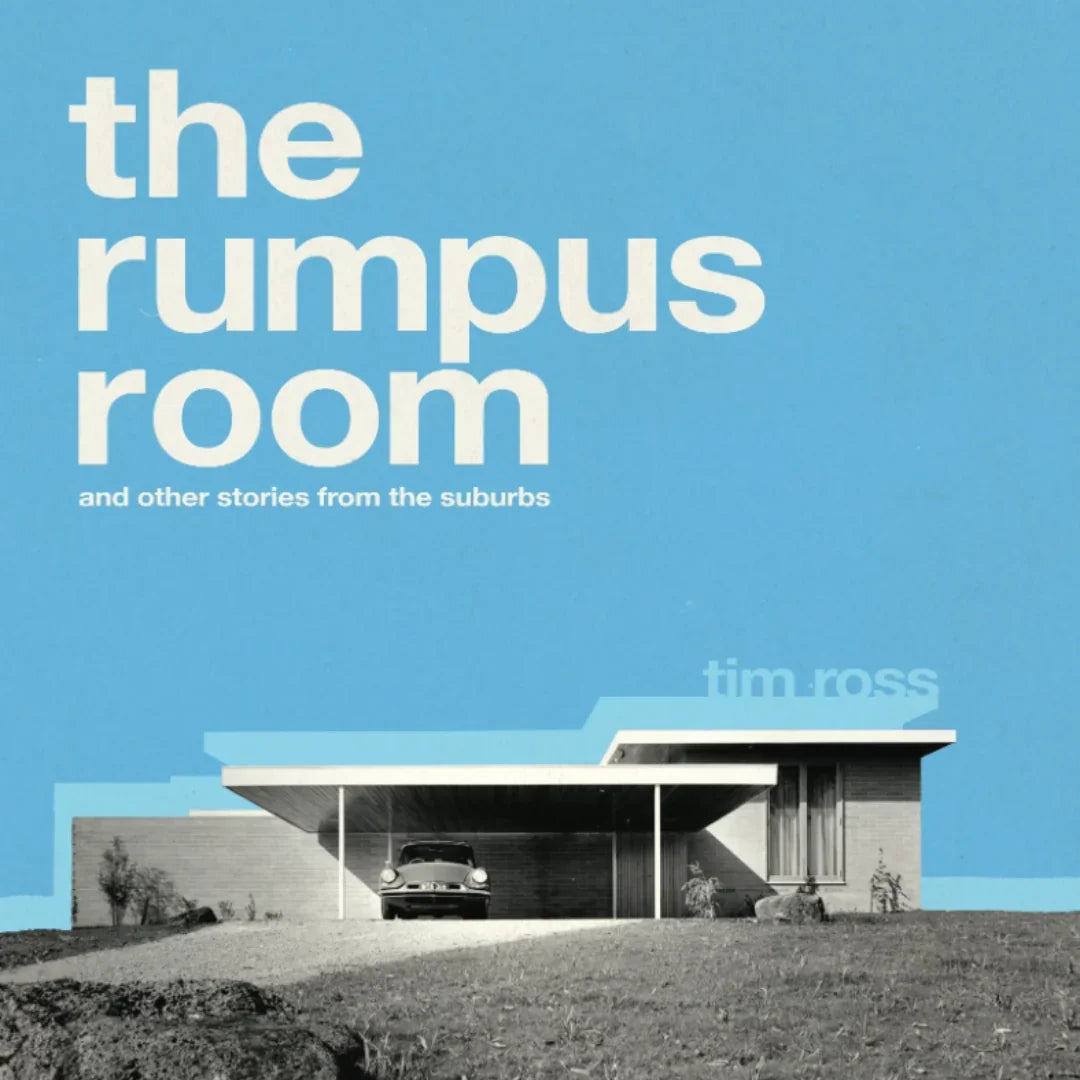 The Rumpus Room and other stories from the suburbs. By Tim Ross