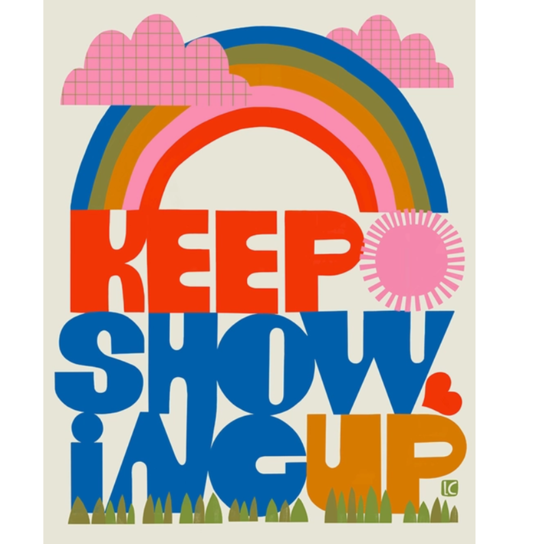 Keep Showing Up (Rainbow)